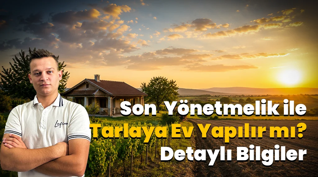 2026 Tarlaya Ev Yapma Şartları: Güncel Kurallar