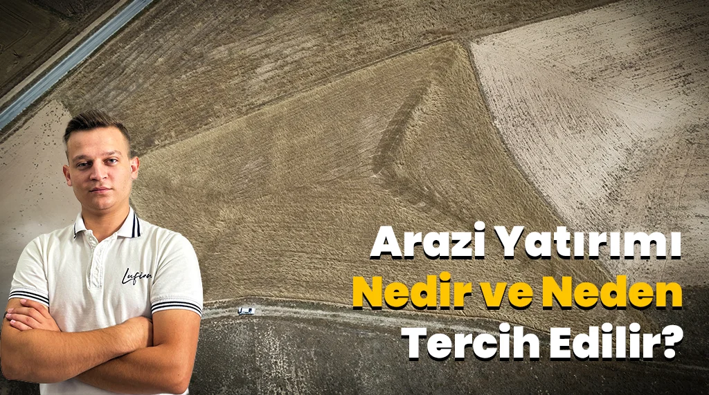 Arazi Yatırımı Nedir? Arazi Yatırımı Neden Tercih Edilir?