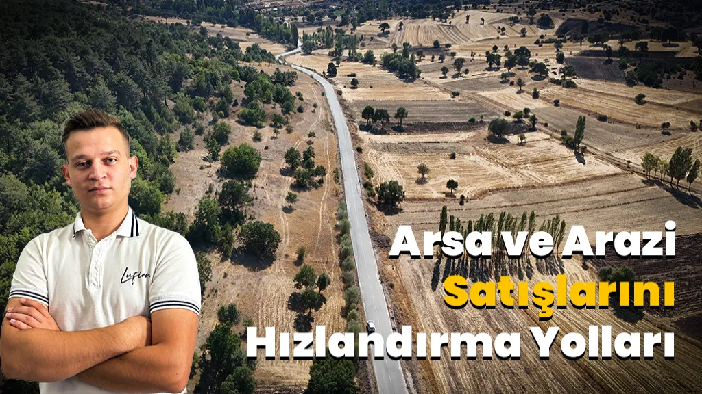 Arsa ve Arazi Satışlarını Hızlandırmanın Yolları