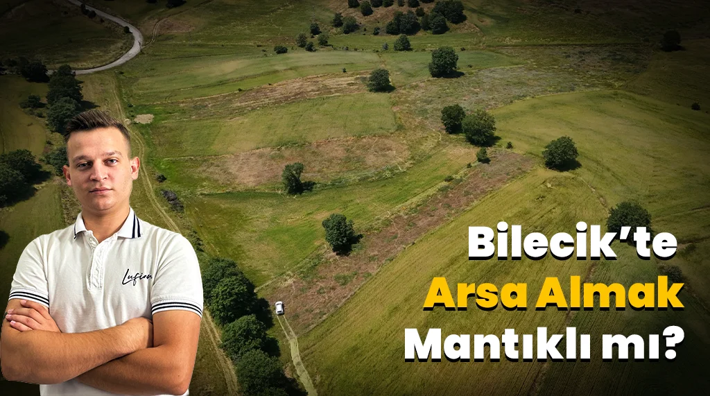 Bilecik'te Arsa Almak Mantıklı mı? Yatırım Rehberi
