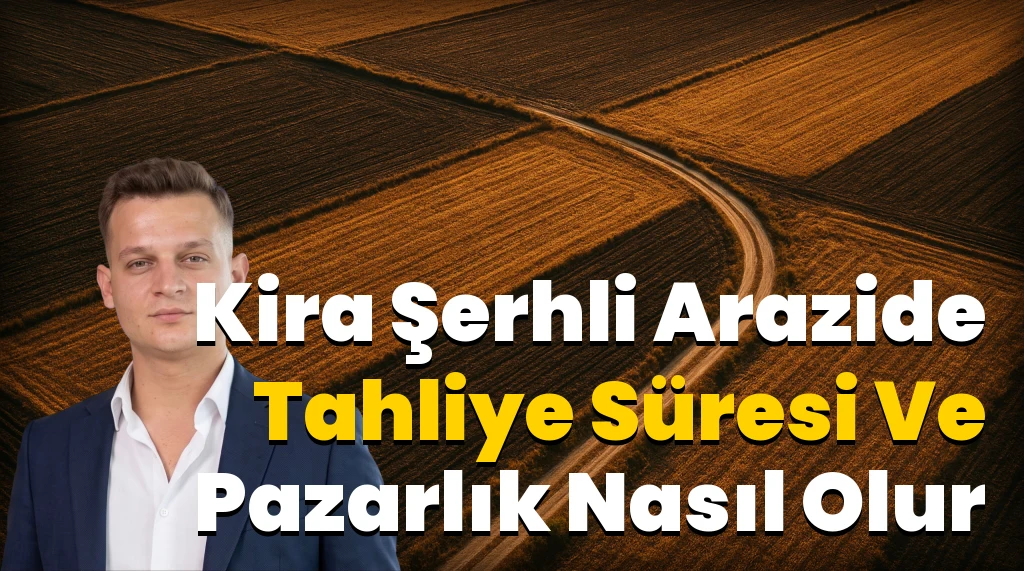 Kira Şerhli Arazide Tahliye ve Satın Alma Pazarlığı (2026)
