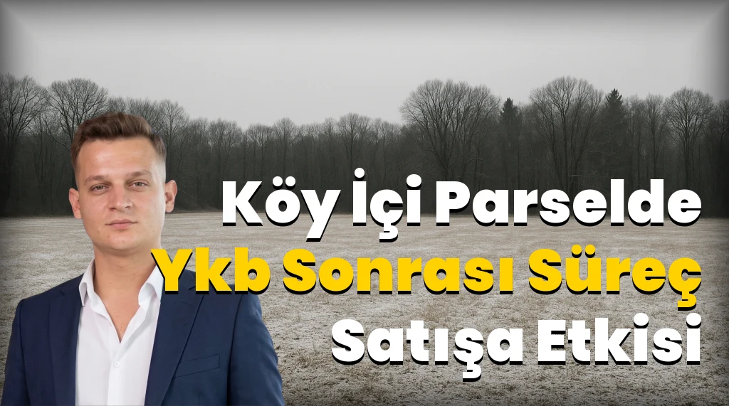 Köy İçi Parselde YKB Sonrası: Cins, Ruhsat ve Satış