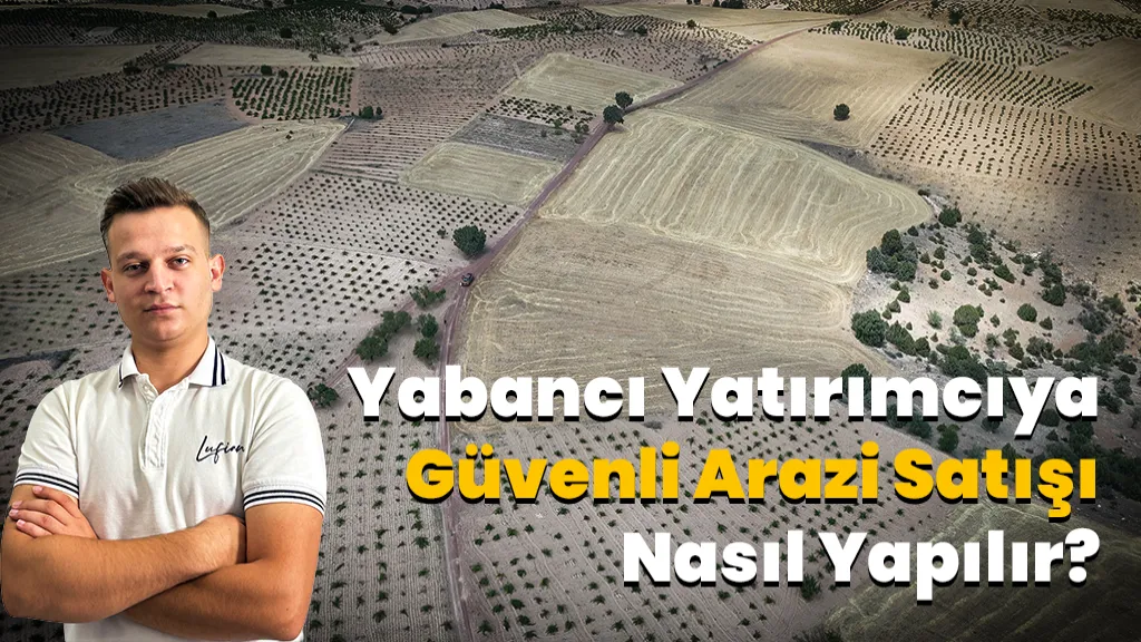 Yabancı Yatırımcı İçin Güvenli Arazi Satışı Nasıl Yapılır?